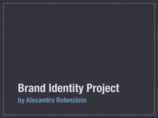 Brand Identity Project
by Alexandra Rotenstein
 