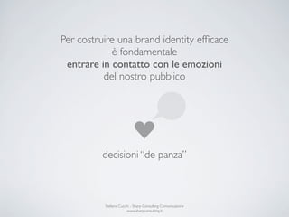 Per costruire una brand identity efﬁcace
            è fondamentale
 entrare in contatto con le emozioni
          del nos...