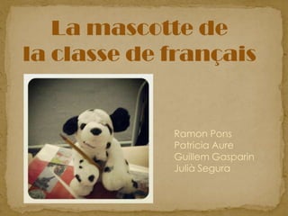 La mascotte de
la classe de français
Ramon Pons
Patricia Aure
Guillem Gasparin
Julià Segura
 
