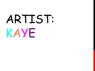 ARTIST: 
KAYE 
 