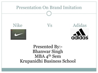 Presentation On Brand Imitation Nike                       Vs                   Adidas Presented By:- Bhanwar Singh MBA 4th Sem Krupanidhi Business School 