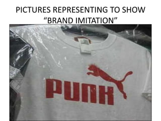 PICTURES REPRESENTING TO SHOW
      “BRAND IMITATION”
 