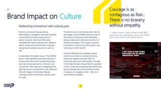 01
Brand Impact on Culture
Redirecting momentum with cultural judo
Courage is as
contagious as fear...
There is no bravery
without empathy.
– Nadja Lossgott, Creative Partner at AMV BBDO,
speaking during a Wednesday session, There Will Be
Blood: Brand Activism Gets Messily Effective
Feminine care group Essity was fed up.
After building a campaign to fight back ingrained
cultural taboos around a natural process—
women’s periods—they found themselves
embattled with media companies who refused to
take an honest look at menstruation. Essity was
seeing red and wanted consumers to see it as
well.
As described in this week’s session, ‘There Will Be
Blood,’ Essity and BBDO turned their pad brand
Libresse red to fend off the sanitised blue liquid
we’ve become accustomed to in feminine care
commercials. Their hope was to destigmatise the
idea that periods caused women to be smelly and
dirty with images of embroidered bloody
underwear, blood in the shower, and yes, blood
on a pad.
TV stations said no, and that was when the real
work began. Essity and BBDO were just a few of
the brands at Cannes who found themselves
playing creative judo: taking the momentum of
existing conversation—be it organic consumer
conversation or that around other brands—and
redirecting it to their benefit.
Libresse’s #bloodnormal campaign reached
number one in share of voice by promoting
biased and negative comments which its
community was quick to self-regulate. This week
in the Palais, the team stressed that the ingredient
to their success was empathising with women and
firing up feelings they had buried about shame.
‘Courage is as contagious as fear… there is no
bravery without empathy.’
6
 