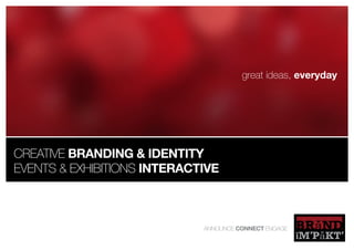 great ideas, everyday




creative branding & identity
events & exhibitions interactive



                             annoUnce cOnnect enGaGe
 
