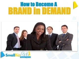 How to Become A
BRAND in DEMAND
 