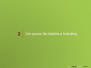 Um pouco de história e branding 2 bruno nogueira pinheiro   •  2 0 0 9 