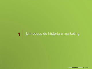 Um pouco de história e marketing bruno nogueira pinheiro   •  2 0 0 9 1 