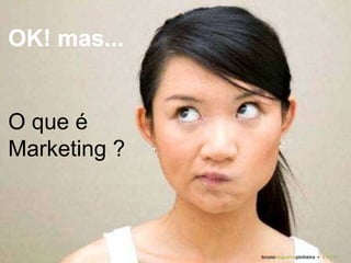 OK! mas... O que é Marketing ? bruno nogueira pinheiro   •  2 0 0 9 