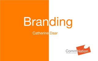 Branding
                             Catherine Daar



                                              CommNation
                                              Public Relations & Internet Marketing




© Catherine Daar July 2010
 