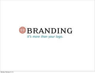Bbranding
                           It’s more than your logo.




Monday, February 13, 12
 