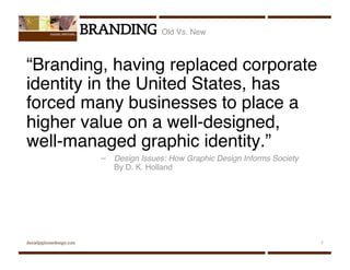 Old Vs. New



“Branding, having replaced corporate
identity in the United States, has
forced many businesses to place a
h...