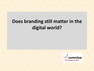 Does branding still matter in the
        digital world?
 