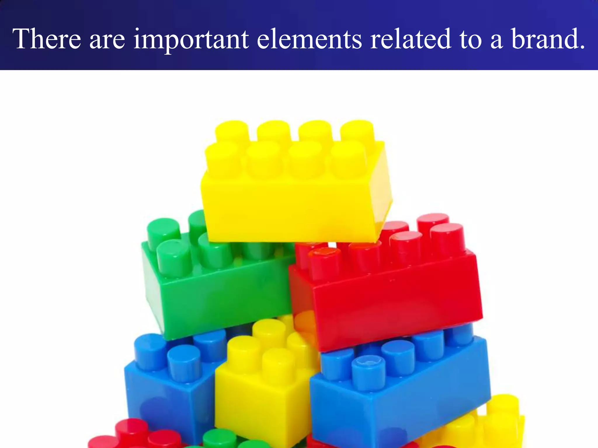 There are important elements related to a brand.
 