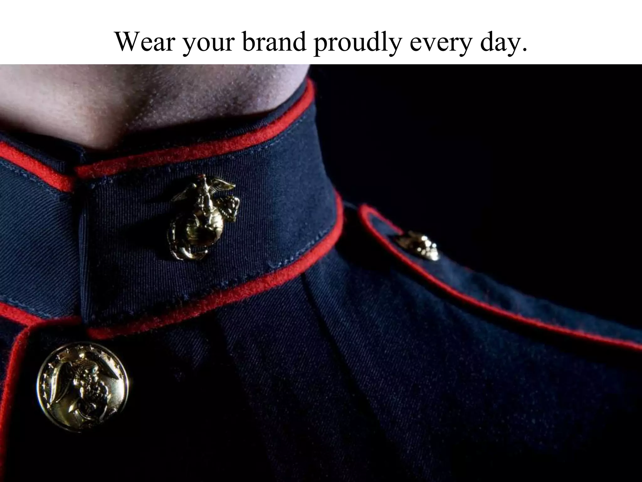 Wear your brand proudly every day.
 