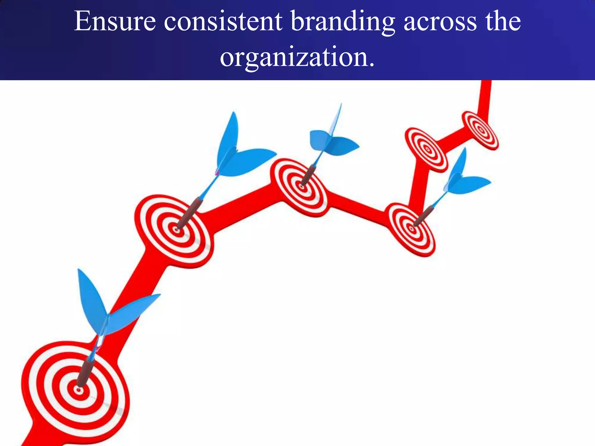 Ensure consistent branding across the
organization.
 