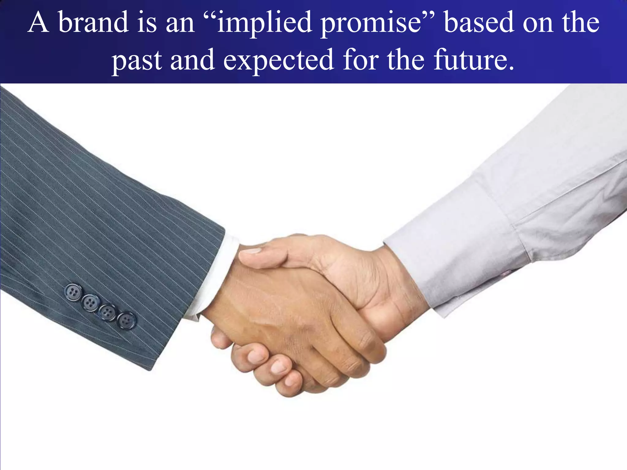 A brand is an “implied promise” based on the
past and expected for the future.
 