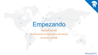 Empezando
Elección del IDE
Identificación de elementos del diseño
Convertir a HTML

 