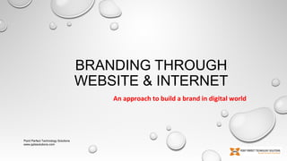 BRANDING THROUGH
WEBSITE & INTERNET
An approach to build a brand in digital world

Point Perfect Technology Solutions
www.pptssolutions.com

 