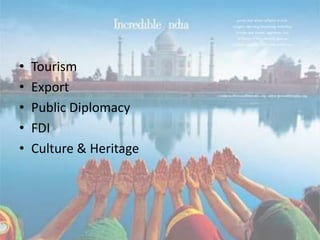 • Tourism
• Export
• Public Diplomacy
• FDI
• Culture & Heritage
 
