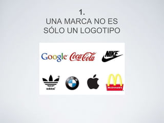 1. 
UNA MARCA NO ES 
SÓLO UN LOGOTIPO 
 