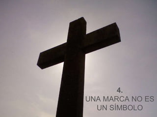 4. 
UNA MARCA NO ES 
UN SÍMBOLO 
 