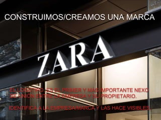 CONSTRUIMOS/CREAMOS UNA MARCA 
• EL LOGOTIPO, ES EL PRIMER Y MÁS IMPORTANTE NEXO 
DE UNIÓN ENTRE LA EMPRESA Y SU PROPIETARIO. 
• IDENTIFICA A LA EMPRESA/MARCA Y LAS HACE VISIBLES. 
 