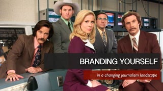 BRANDING YOURSELF
in a changing journalism landscape
 