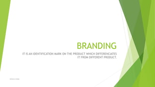 BRANDING
IT IS AN IDENTIFICATION MARK ON THE PRODUCT WHICH DIFFERENCIATES
IT FROM DIFFERENT PRODUCT.
@vinciv.viveka
 