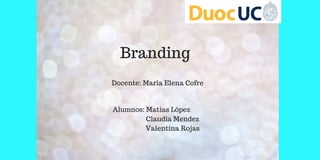 Branding
Docente: Maria Elena Cofre
Alumnos: Matias López
Claudia Mendez
Valentina Rojas
 