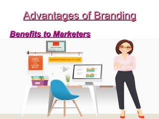 Advantages of BrandingAdvantages of Branding
Benefits to MarketersBenefits to Marketers
 