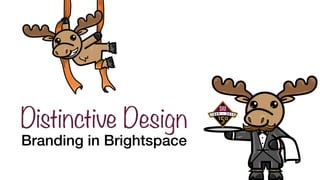 Distinctive Design
Branding in Brightspace
 