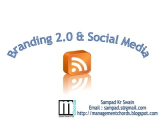 Branding 2.0 & Social Media Sampad Kr Swain Email : sampad.s@gmail.com http://managementchords.blogspot.com 