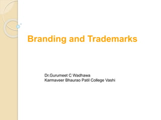 Branding and Trademarks
Dr.Gurumeet C Wadhawa
Karmaveer Bhaurao Patil College Vashi
 