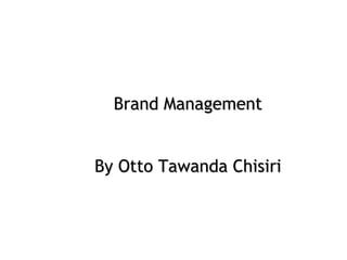 Brand Management
By Otto Tawanda Chisiri
 
