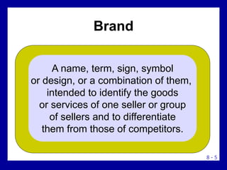 8 - 5
Brand
A name, term, sign, symbol
or design, or a combination of them,
intended to identify the goods
or services of ...