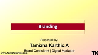 www. tamizhakarthic.com
Presented by:
Tamizha Karthic.A
Brand Consultant | Digital Marketer
 