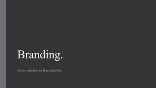 Branding.
An introduction by Kanishka Das.
 