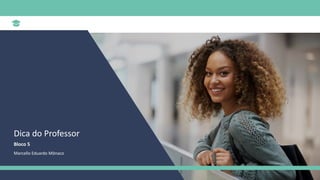 Dica do Professor
Bloco 5
Marcello Eduardo Mônaco
 