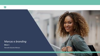 Marcas e branding
Bloco 1
Marcello Eduardo Mônaco
 