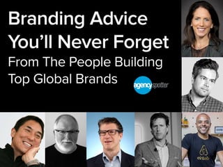 Branding Advice
You’ll Never Forget
From The People Building
Top Global Brands
 
