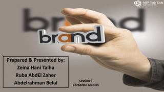 Prepared & Presented by:
Zeina Hani Talha
Ruba AbdEl Zaher
Abdelrahman Belal Session 6
Corporate Leaders
 