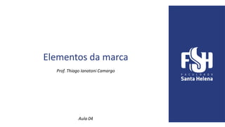 Elementos da marca
Prof. Thiago Ianatoni Camargo
Aula 04
 