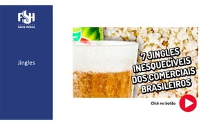 Jingles
Click no botão
 