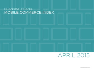 MOBILE COMMERCE INDEX
APRIL 2015
BRANDING BRAND
brandingbrand.com
 