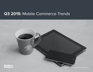 Q3 2015: Mobile Commerce Trends
Mobile Commerce Index: Q3 2015 | Branding Brand
 