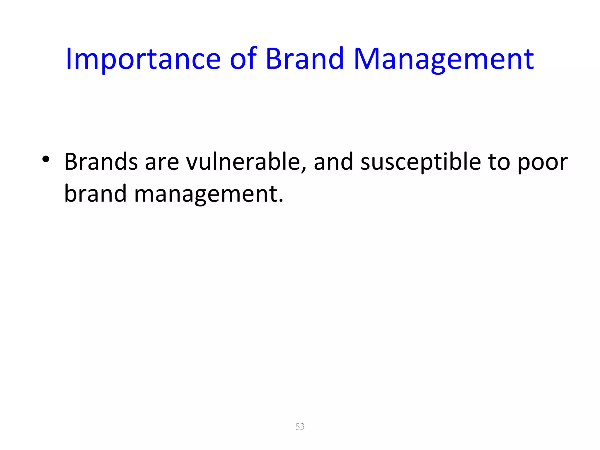 Importance of Brand Management
• Brands are vulnerable, and susceptible to poor
brand management.
53
 
