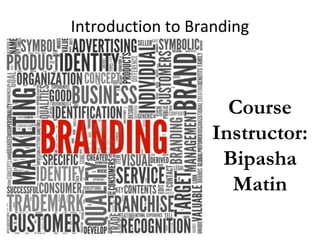 Introduction to Branding
Course
Instructor:
Bipasha
Matin
 