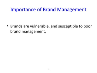 Importance of Brand Management
• Brands are vulnerable, and susceptible to poor
brand management.
53
 