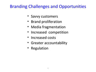 Branding Challenges and Opportunities
• Savvy customers
• Brand proliferation
• Media fragmentation
• Increased competition
• Increased costs
• Greater accountability
• Regulation
55
 