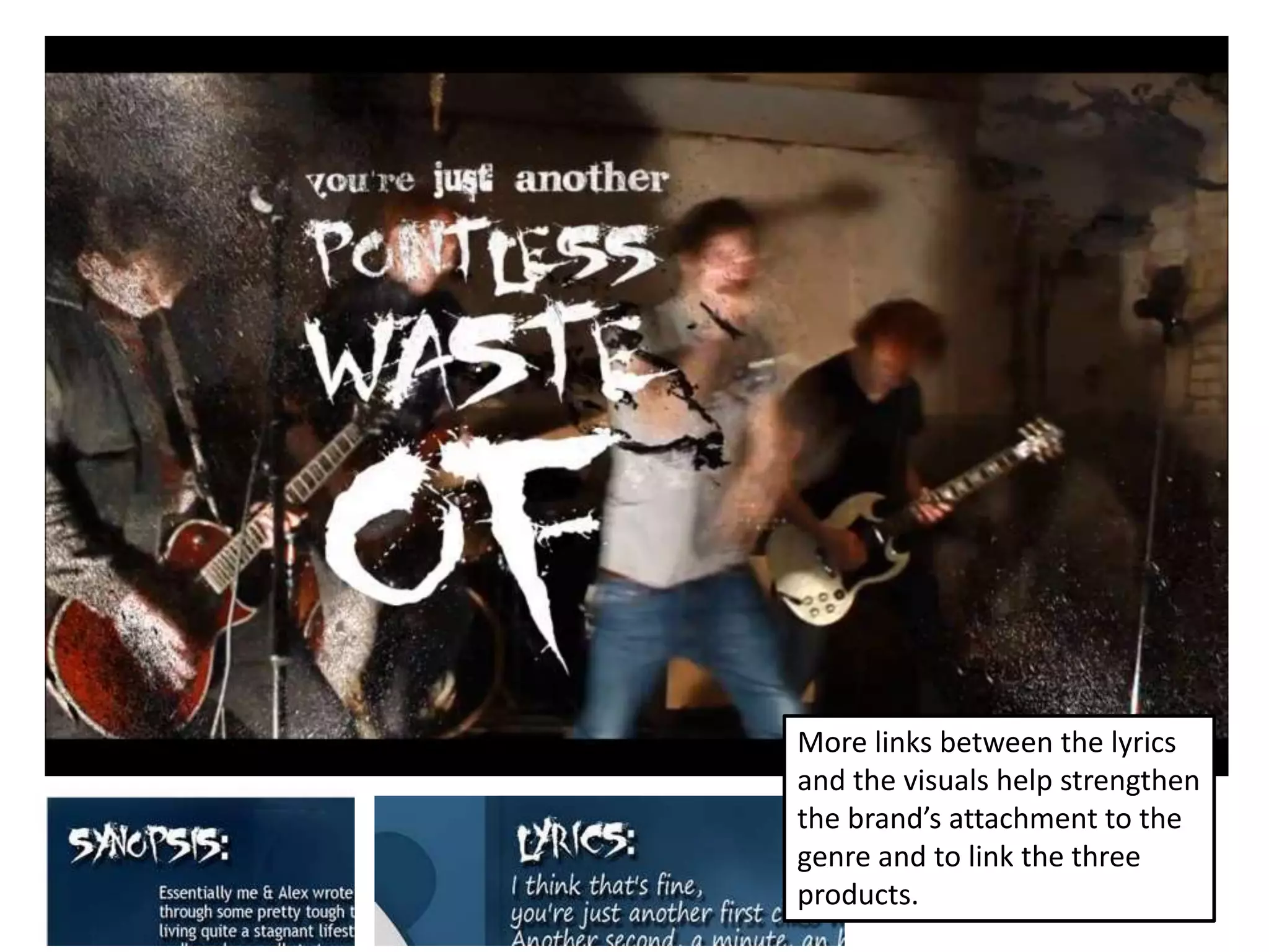 More links between the lyrics
and the visuals help strengthen
the brand’s attachment to the
genre and to link the three
products.
 